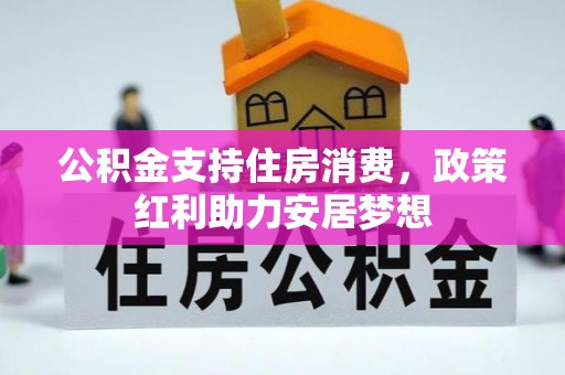 邱县公积金支持住房消费，政策红利助力安居梦想