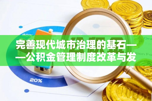 邱县完善现代城市治理的基石——公积金管理制度改革与发展