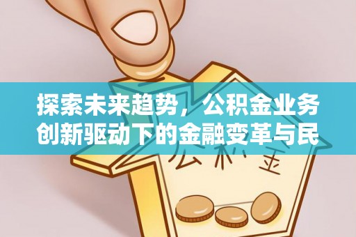邱县探索未来趋势，公积金业务创新驱动下的金融变革与民生福祉