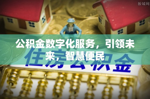 邱县公积金数字化服务，引领未来，智慧便民