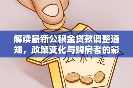 邱县解读最新公积金贷款调整通知，政策变化与购房者的影响