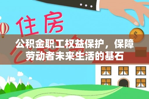 邱县公积金职工权益保护，保障劳动者未来生活的基石