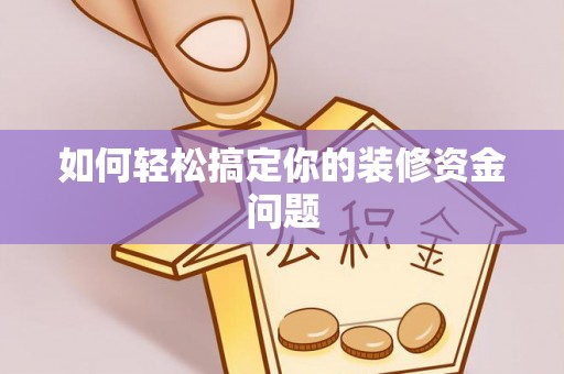 邱县如何轻松搞定你的装修资金问题