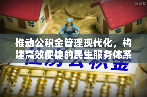 邱县推动公积金管理现代化，构建高效便捷的民生服务体系