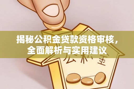 邱县揭秘公积金贷款资格审核，全面解析与实用建议