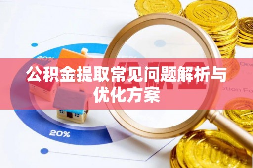 邱县公积金提取常见问题解析与优化方案