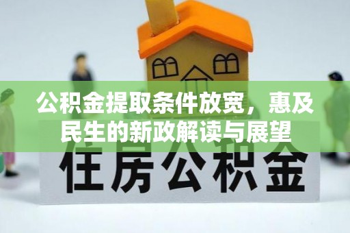 邱县公积金提取条件放宽，惠及民生的新政解读与展望