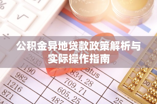 邱县公积金异地贷款政策解析与实际操作指南