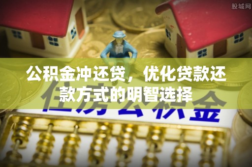 邱县公积金冲还贷，优化贷款还款方式的明智选择