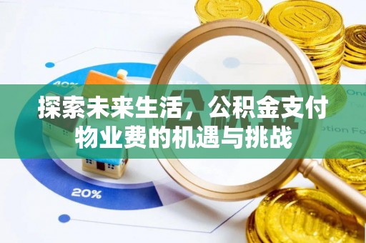 邱县探索未来生活，公积金支付物业费的机遇与挑战