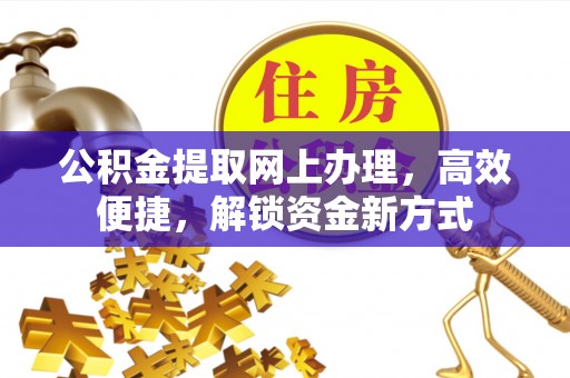 邱县公积金提取网上办理，高效便捷，解锁资金新方式