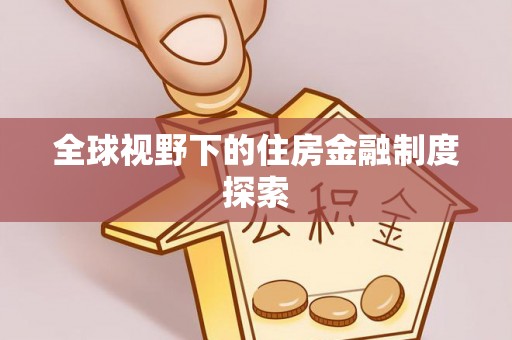 邱县全球视野下的住房金融制度探索