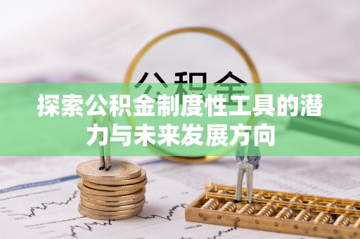 邱县探索公积金制度性工具的潜力与未来发展方向