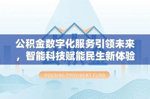 邱县公积金数字化服务引领未来，智能科技赋能民生新体验