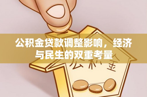 邱县公积金贷款调整影响，经济与民生的双重考量