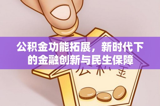 邱县公积金功能拓展，新时代下的金融创新与民生保障