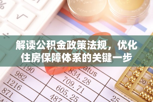 邱县解读公积金政策法规，优化住房保障体系的关键一步