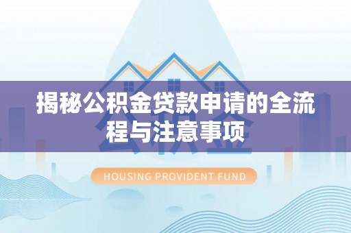 邱县揭秘公积金贷款申请的全流程与注意事项