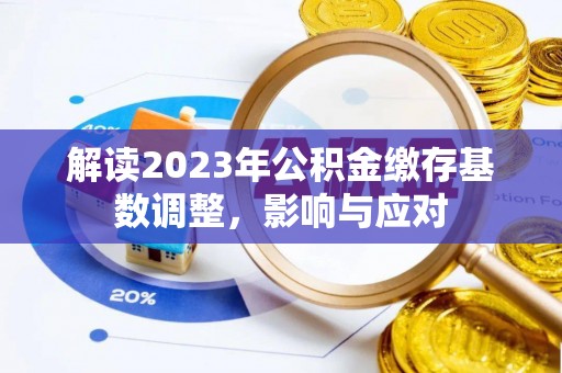 邱县解读2023年公积金缴存基数调整，影响与应对
