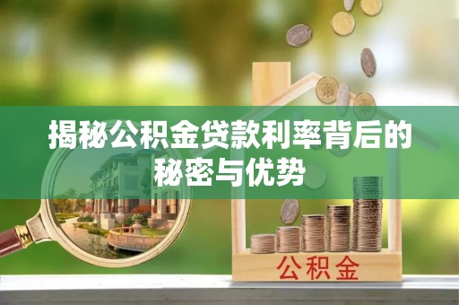邱县揭秘公积金贷款利率背后的秘密与优势
