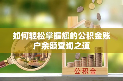 邱县如何轻松掌握您的公积金账户余额查询之道
