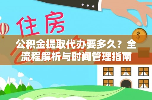 邱县公积金提取代办要多久？全流程解析与时间管理指南