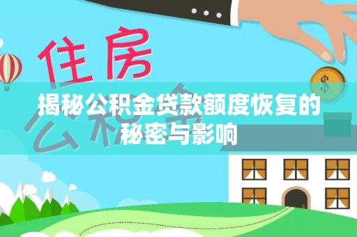 邱县揭秘公积金贷款额度恢复的秘密与影响