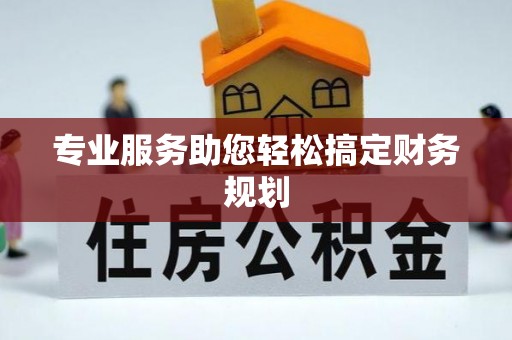 邱县专业服务助您轻松搞定财务规划
