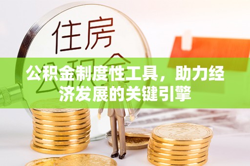 邱县公积金制度性工具，助力经济发展的关键引擎