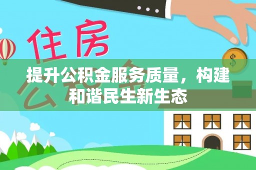 邱县提升公积金服务质量，构建和谐民生新生态