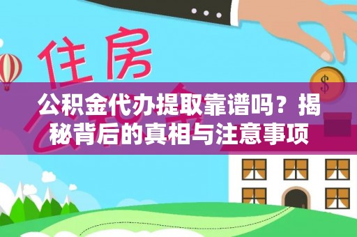 邱县公积金代办提取靠谱吗？揭秘背后的真相与注意事项