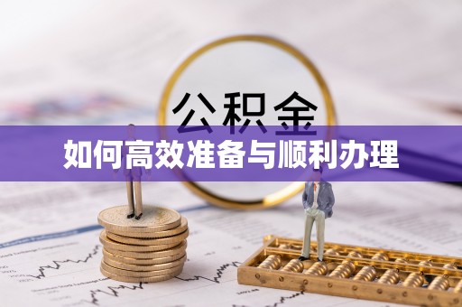 邱县如何高效准备与顺利办理