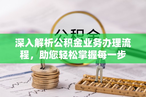 邱县深入解析公积金业务办理流程，助您轻松掌握每一步