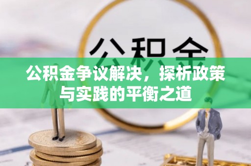 邱县公积金争议解决，探析政策与实践的平衡之道