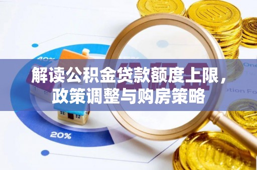 邱县解读公积金贷款额度上限，政策调整与购房策略