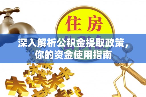 邱县深入解析公积金提取政策，你的资金使用指南