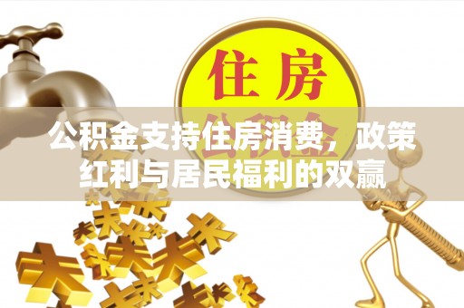 邱县公积金支持住房消费，政策红利与居民福利的双赢