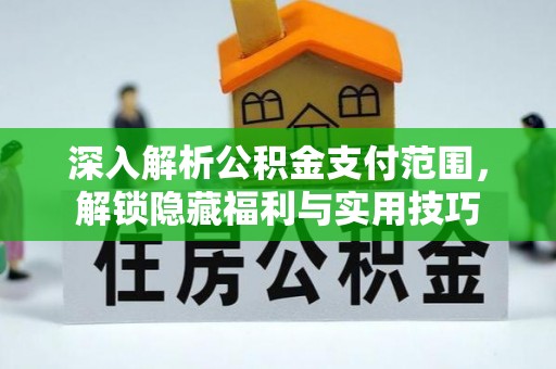 邱县深入解析公积金支付范围，解锁隐藏福利与实用技巧