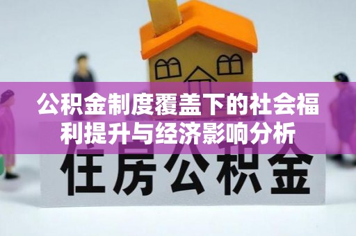 邱县公积金制度覆盖下的社会福利提升与经济影响分析