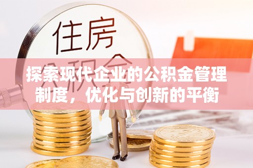 邱县探索现代企业的公积金管理制度，优化与创新的平衡