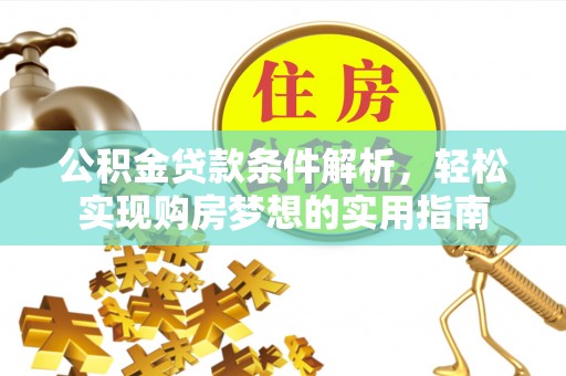 邱县公积金贷款条件解析，轻松实现购房梦想的实用指南
