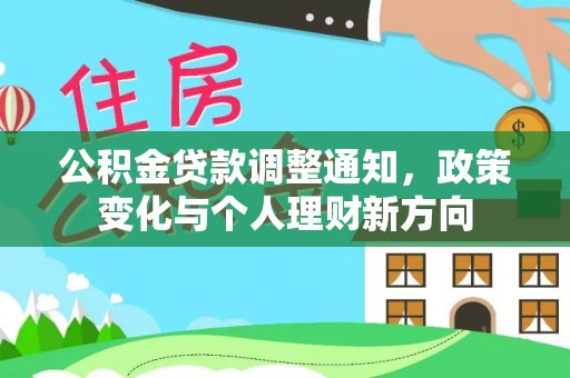 邱县公积金贷款调整通知，政策变化与个人理财新方向