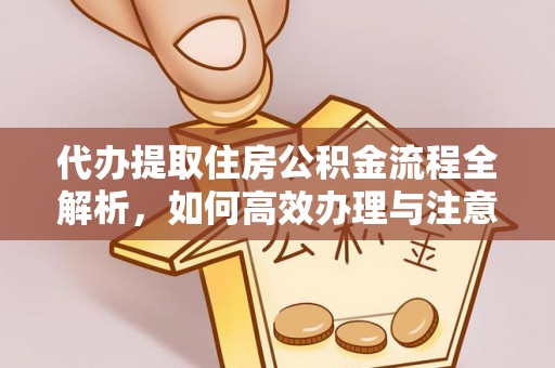 邱县代办提取住房公积金流程全解析，如何高效办理与注意事项