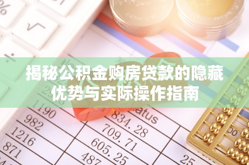 邱县揭秘公积金购房贷款的隐藏优势与实际操作指南