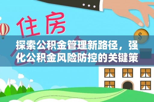 邱县探索公积金管理新路径，强化公积金风险防控的关键策略