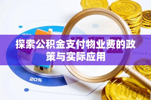 邱县探索公积金支付物业费的政策与实际应用