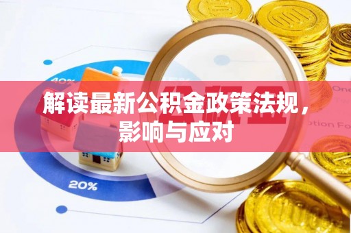 邱县解读最新公积金政策法规，影响与应对