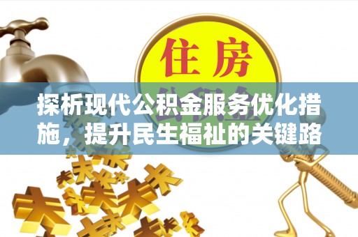 邱县探析现代公积金服务优化措施，提升民生福祉的关键路径
