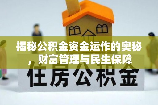邱县揭秘公积金资金运作的奥秘，财富管理与民生保障
