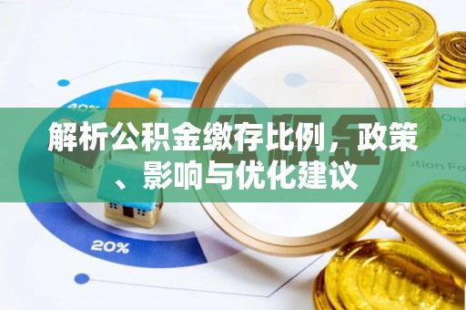 邱县解析公积金缴存比例，政策、影响与优化建议